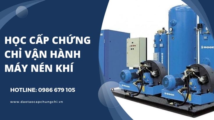 HỌC VẬN HÀNH MÁY NÉN KHÍ, CẤP CHỨNG CHỈ VẬN HÀNH MÁY NÉN KHÍ 7 Chứng chỉ vận hành máy nén khí